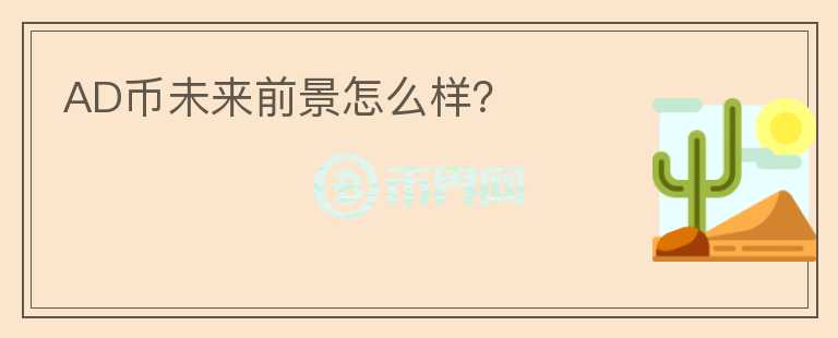 AD幣未來(lái)前景怎么樣？