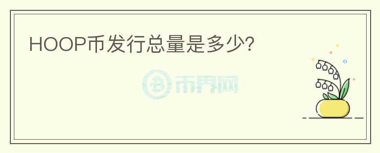 HOOP幣發(fā)行總量是多少？