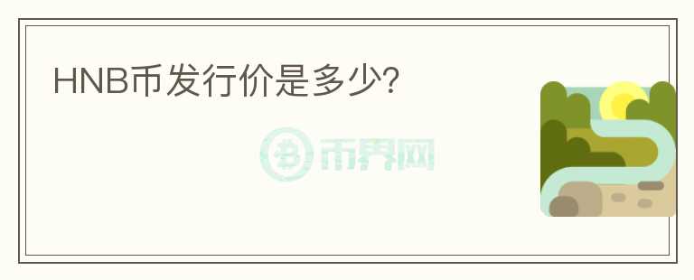 HNB幣發(fā)行價(jià)是多少？