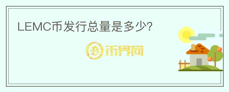 LEMC幣發(fā)行總量是多少？