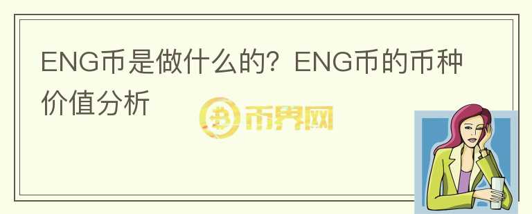 ENG幣是做什么的？ENG幣的幣種價(jià)值分析