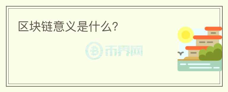 區(qū)塊鏈意義是什么？
