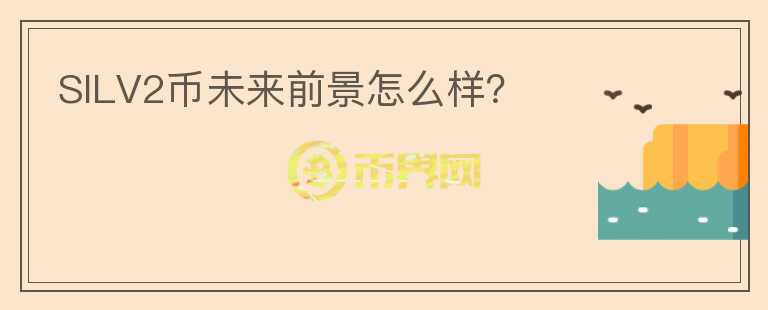 SILV2幣未來前景怎么樣？