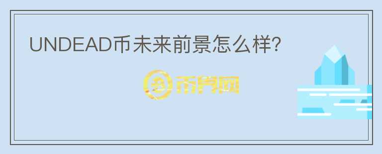 UNDEAD幣未來前景怎么樣？