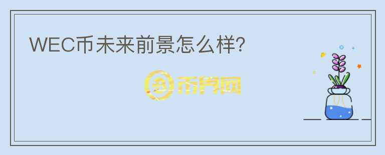 WEC幣未來前景怎么樣？