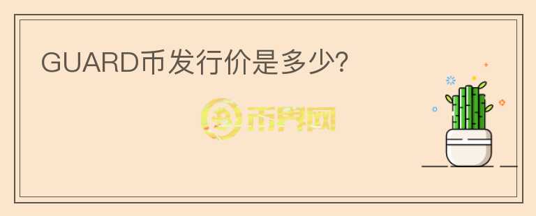 GUARD幣發(fā)行價(jià)是多少？
