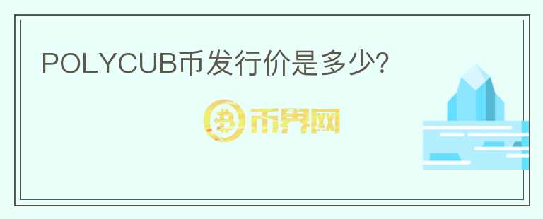 POLYCUB幣發(fā)行價(jià)是多少?