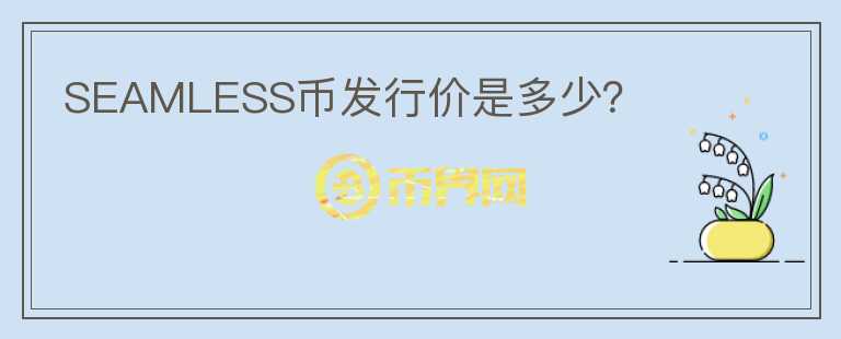 SEAMLESS幣發(fā)行價是多少？