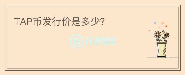 TAP幣發(fā)行價(jià)是多少？