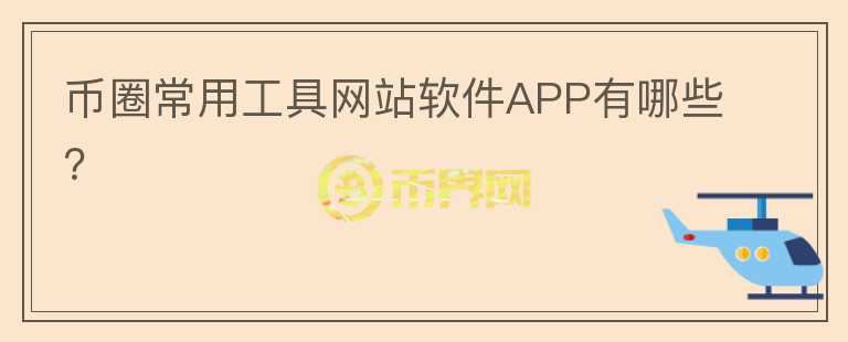 幣圈常用工具網(wǎng)站軟件APP有哪些?