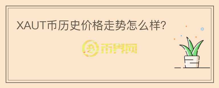 XAUT幣歷史價格走勢怎么樣？