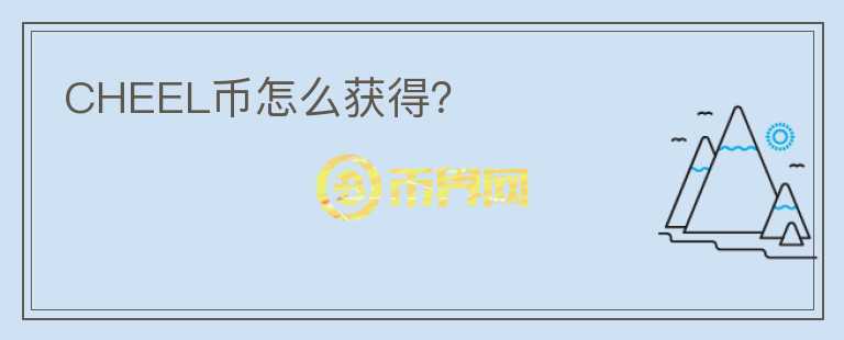 CHEEL幣怎么獲得？