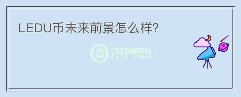 LEDU幣未來前景怎么樣？