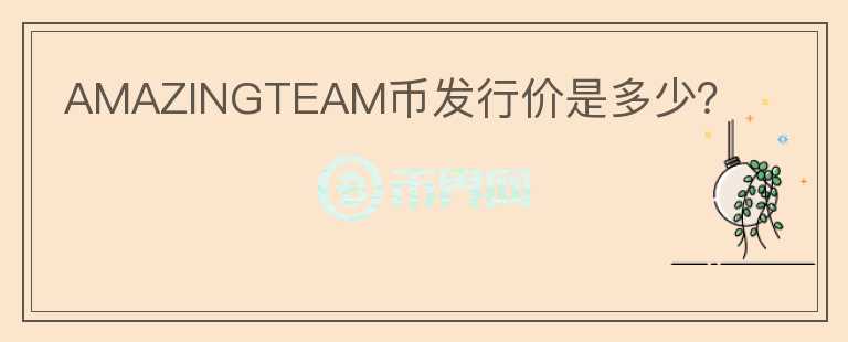 AMAZINGTEAM幣發(fā)行價(jià)是多少？