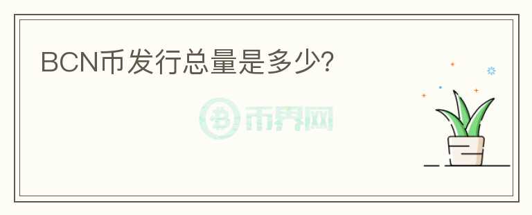BCN幣發(fā)行總量是多少？