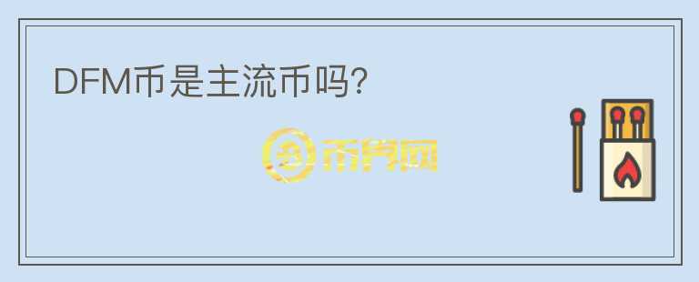DFM幣是主流幣嗎？