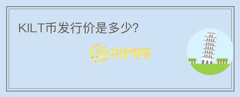 KILT幣發(fā)行價是多少？