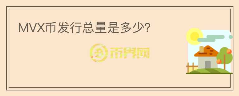 MVX幣發(fā)行總量是多少？