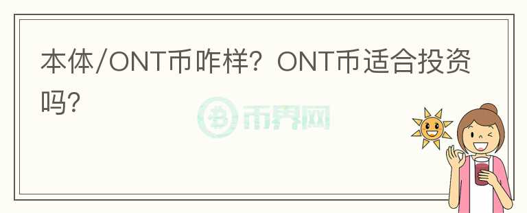 本體/ONT幣咋樣？ONT幣適合投資嗎？