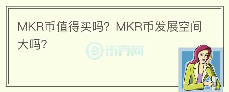 MKR幣值得買嗎？MKR幣發(fā)展空間大嗎？