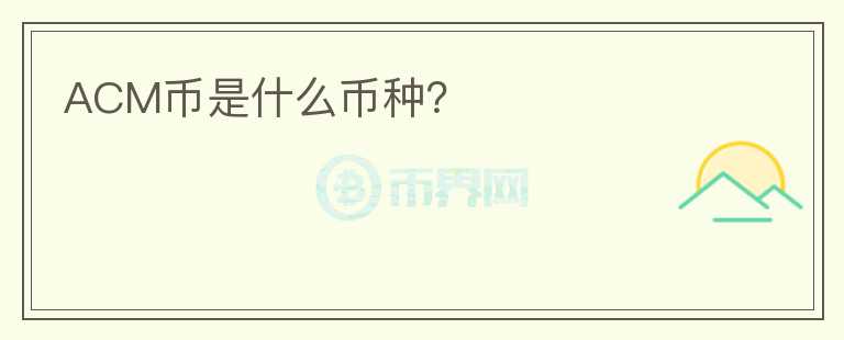 ACM幣是什么幣種？