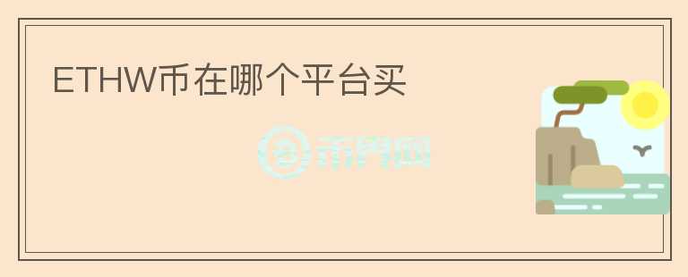 ETHW幣在哪個(gè)平臺(tái)買