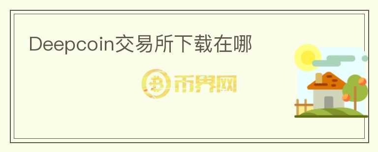 Deepcoin交易所下載在哪
