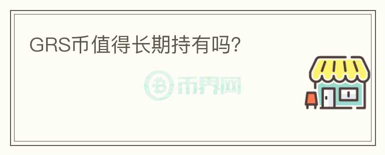 GRS幣值得長期持有嗎？