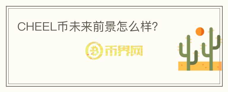 CHEEL幣未來前景怎么樣？