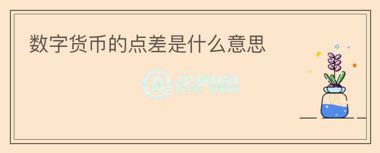 數(shù)字貨幣的點(diǎn)差是什么意思