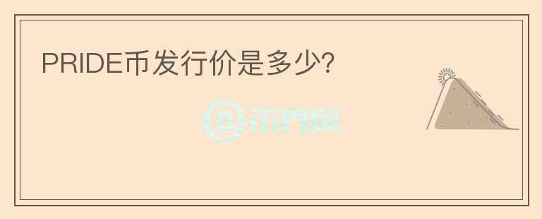 PRIDE幣發(fā)行價是多少？