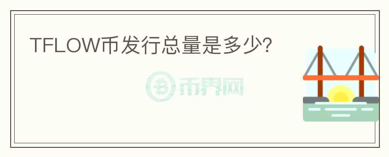 TFLOW幣發(fā)行總量是多少？