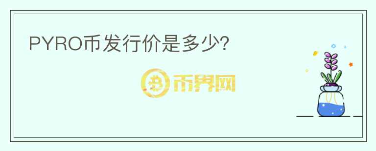 PYRO幣發(fā)行價是多少？