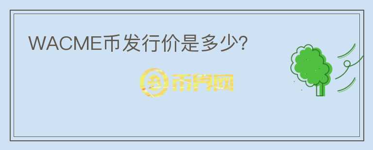 WACME幣發(fā)行價是多少？