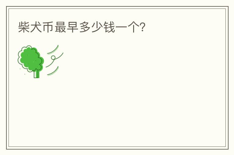 柴犬幣最早多少錢一個(gè)？