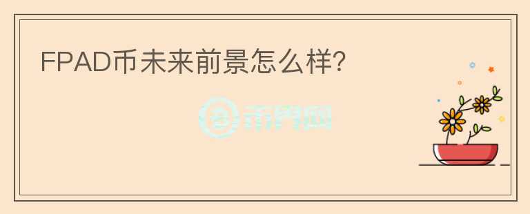 FPAD幣未來(lái)前景怎么樣？