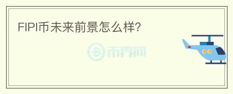 FIPI幣未來前景怎么樣？