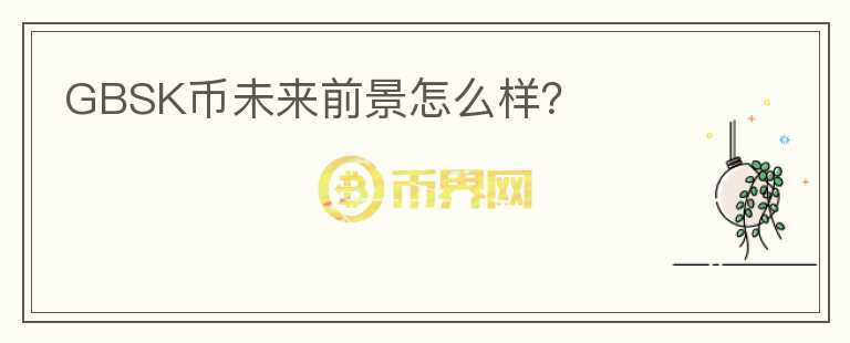 GBSK幣未來前景怎么樣？