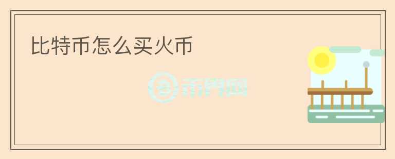 比特幣怎么買火幣