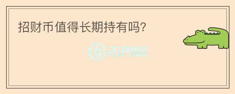 招財(cái)幣值得長期持有嗎？