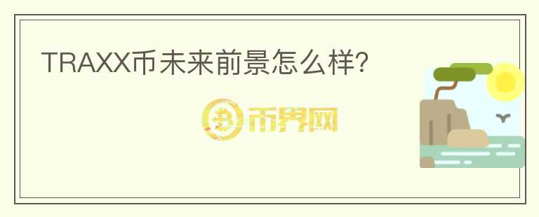 TRAXX幣未來前景怎么樣？