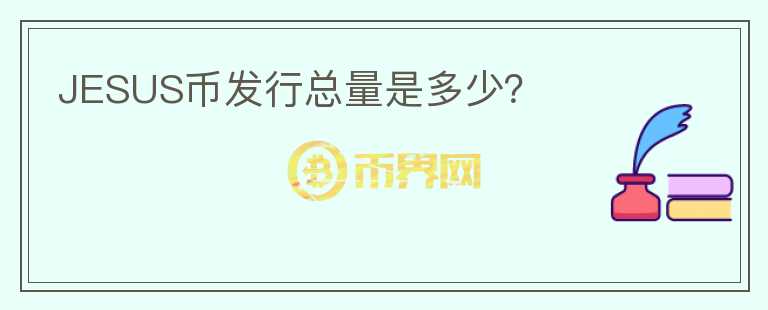 JESUS幣發(fā)行總量是多少？