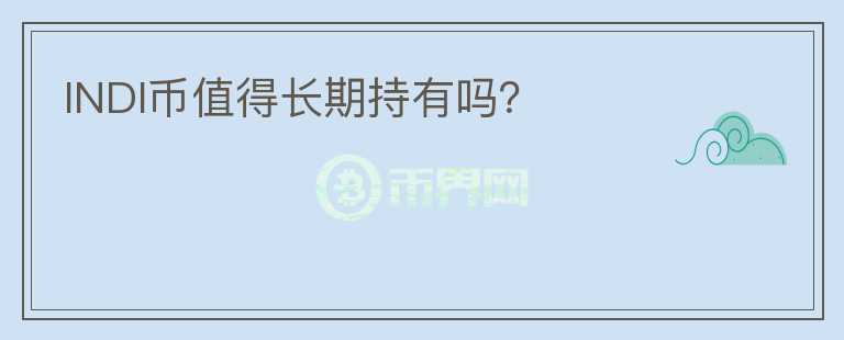 INDI幣值得長(zhǎng)期持有嗎？