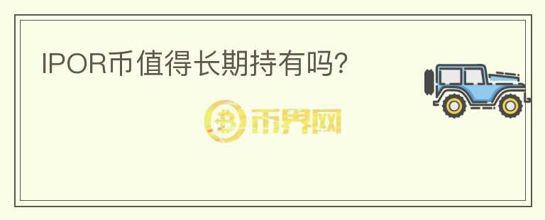 IPOR幣值得長(zhǎng)期持有嗎？