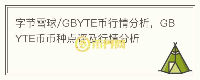 字節(jié)雪球/GBYTE幣行情分析，GBYTE幣幣種點(diǎn)評(píng)及行情分析