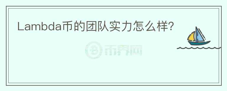 Lambda幣的團(tuán)隊(duì)實(shí)力怎么樣？