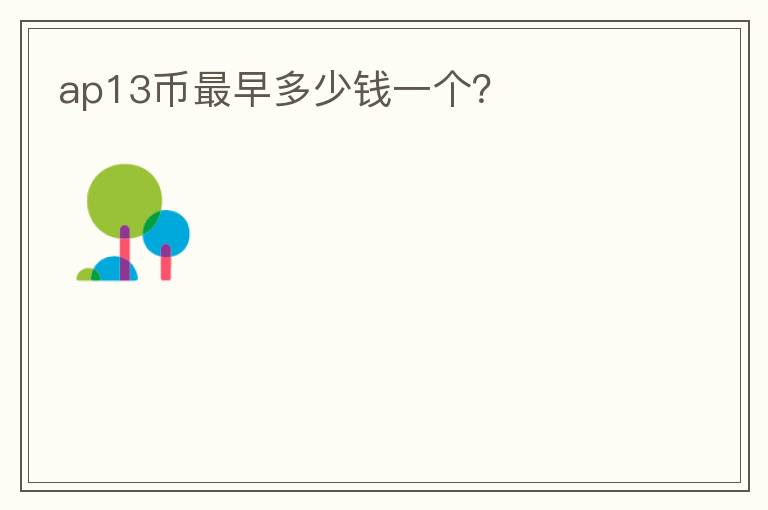 ap13幣最早多少錢(qián)一個(gè)?