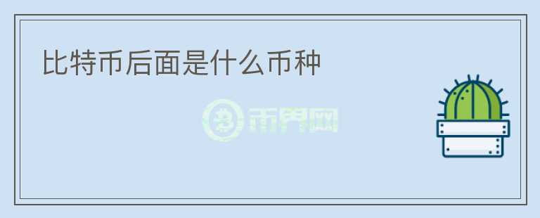 比特幣后面是什么幣種