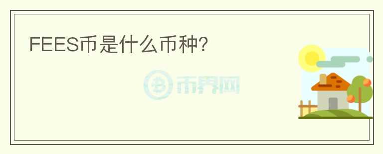 FEES幣是什么幣種？