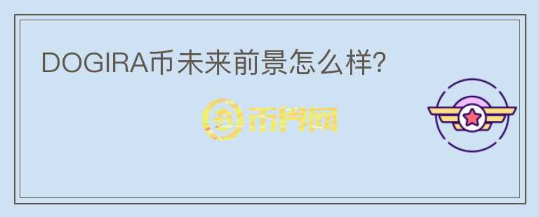 DOGIRA幣未來前景怎么樣？